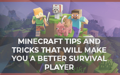 Minecraft Tips and Tricks That Will Make You A Better Survival Player