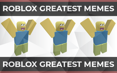 Roblox Game - Roblox Greatest Memes